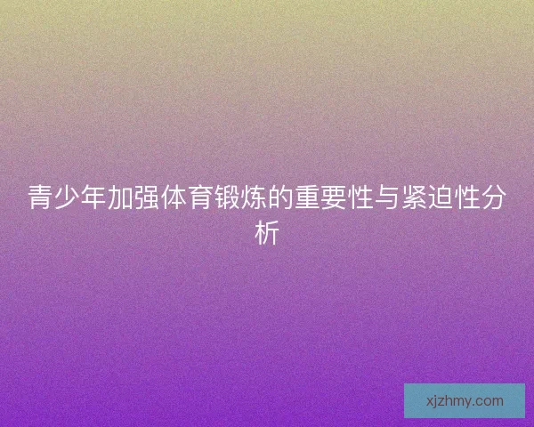 青少年加强体育锻炼的重要性与紧迫性分析